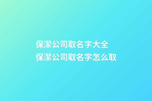 保潔公司取名字大全 保潔公司取名字怎么取-第1張-公司起名-玄機派